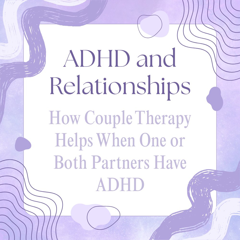 ADHD and Relationships: How Couple Therapy Helps When One or Both Partners Have ADHD