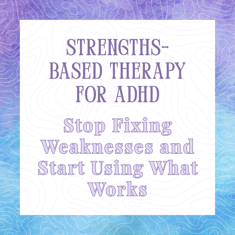 Strengths-Based Therapy for ADHD: Stop Fixing Weaknesses and Start Using What Works
