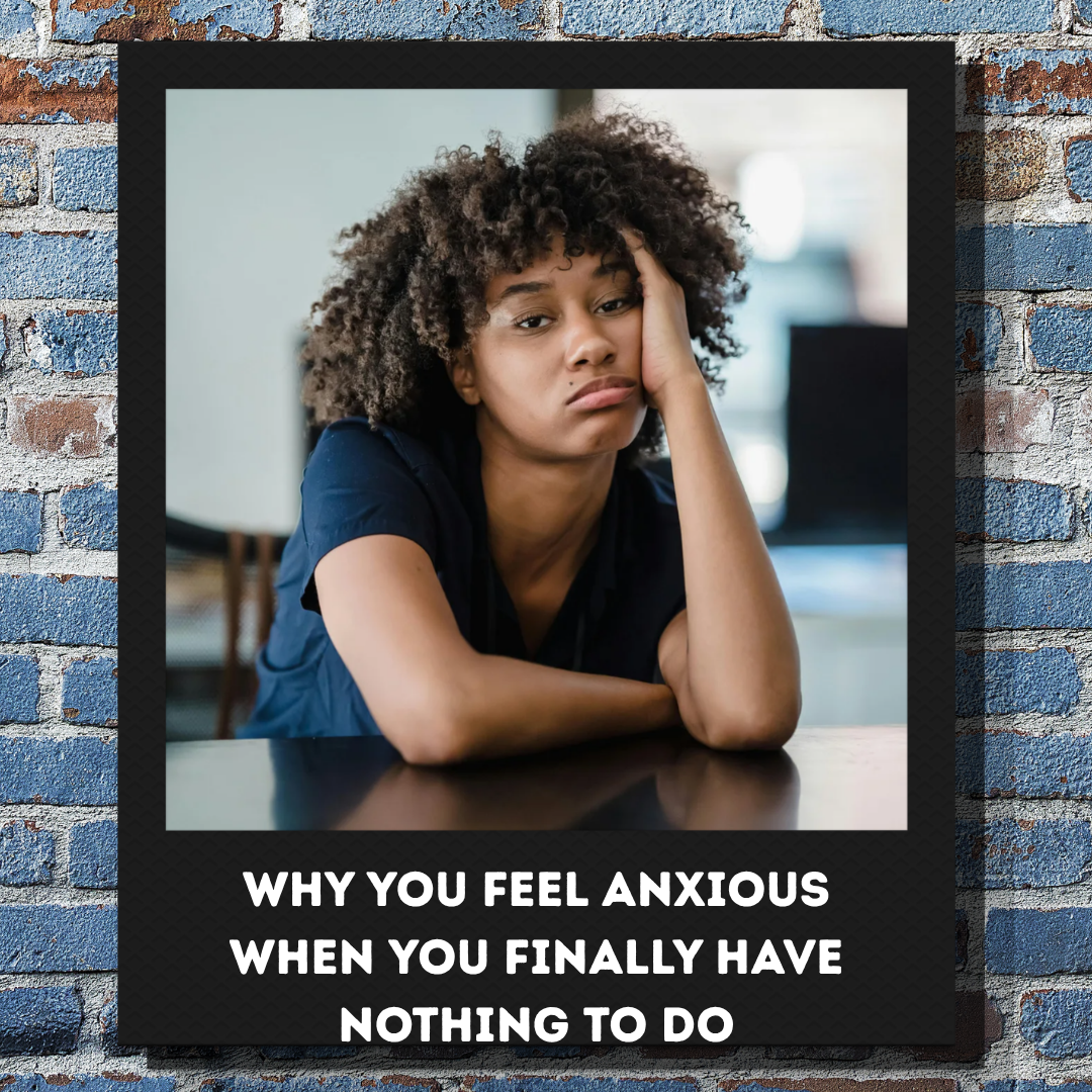 Why You Feel Anxious When You Finally Have Nothing to Do