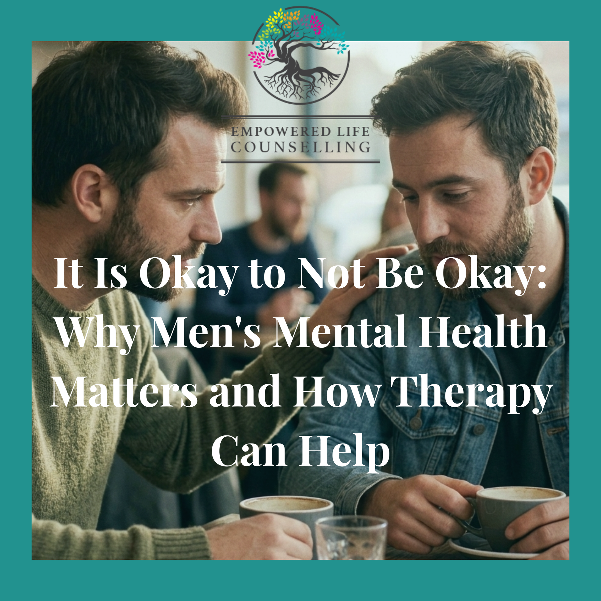 It Is Okay to Not Be Okay: Why Men's Mental Health Matters and How Therapy Can Help