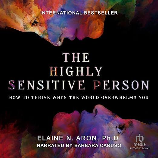 The Highly Sensitive Person: How to Thrive When the World Overwhelms You 