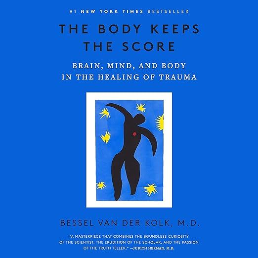 The Body Keeps the Score: Brain, Mind, and Body in the Healing of Trauma 